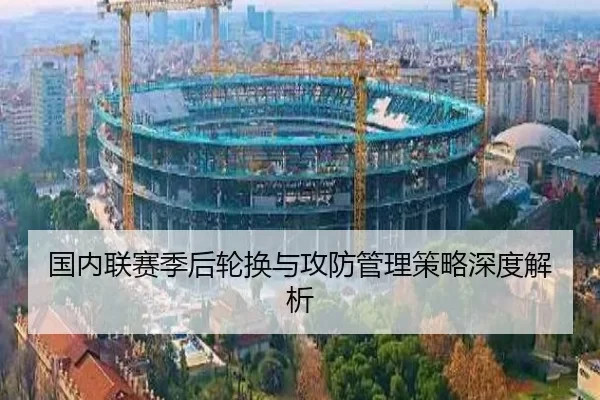 国内联赛季后轮换与攻防管理策略深度解析 | AG